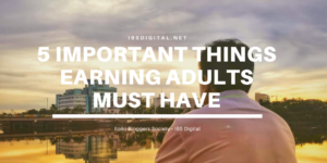 5 important things earning adults must have